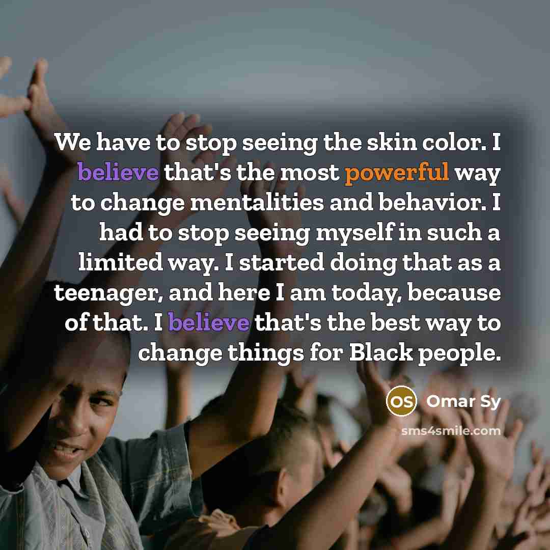 “We have to stop seeing the skin color. I believe…” quote by Omar Sy