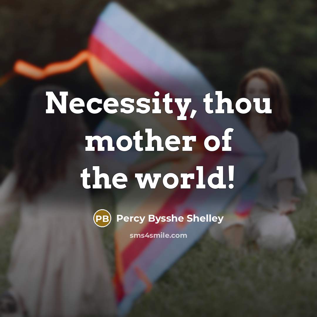 “Necessity, thou mother of the world!…” quote by Percy Bysshe Shelley