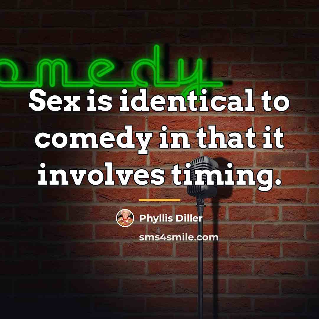 “Sex is identical to comedy in that it involves timing.…” quote by Phyllis Diller