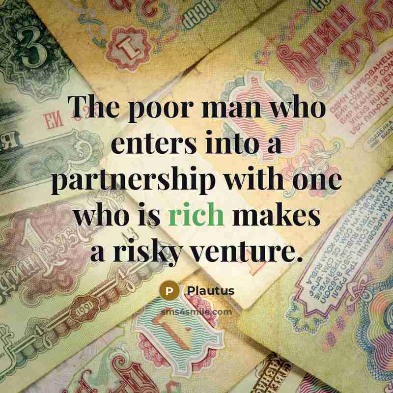 “The poor man who enters into a partnership with one…” quote by Plautus