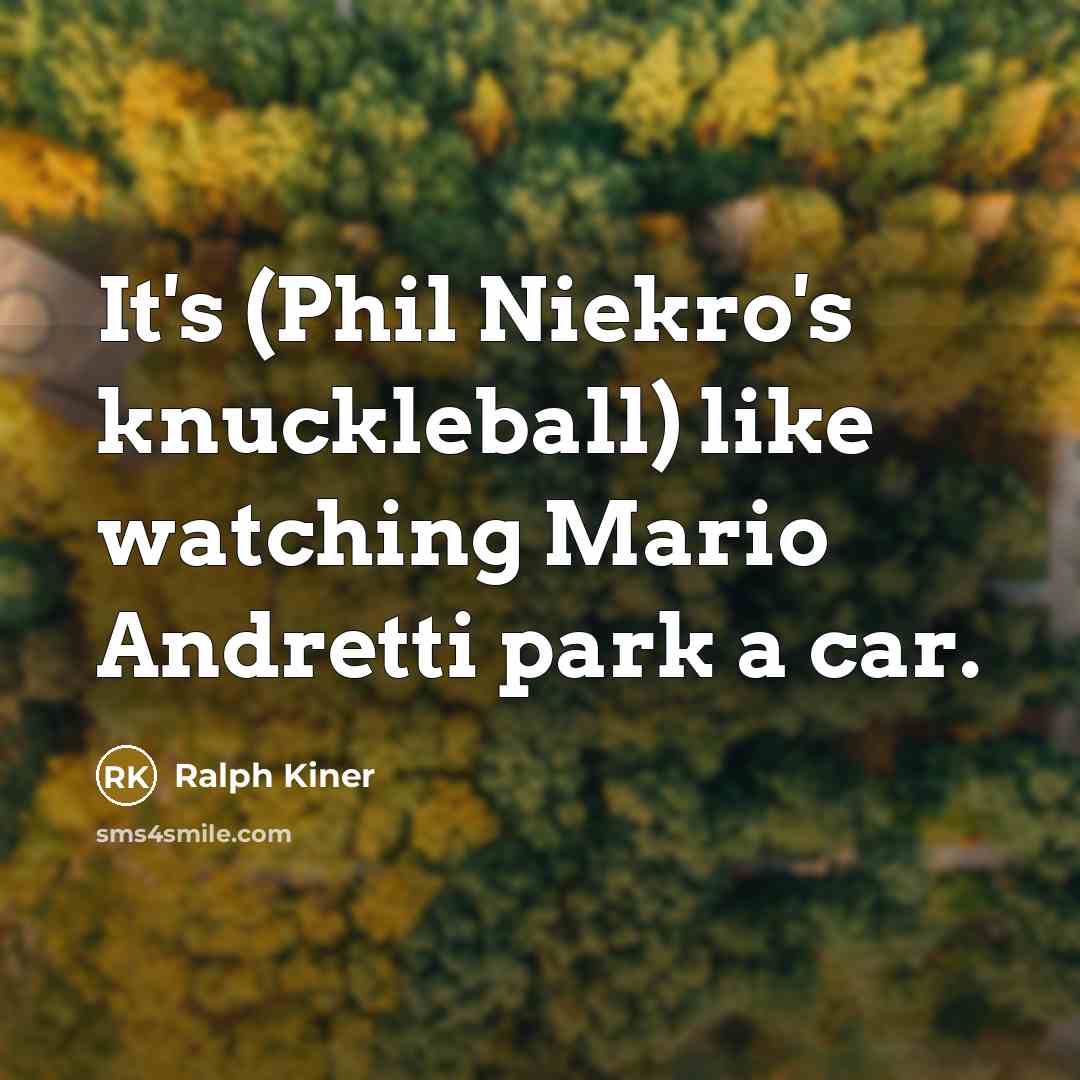 “It's (Phil Niekro's knuckleball) like watching Mario Andretti park a…” quote by Ralph Kiner