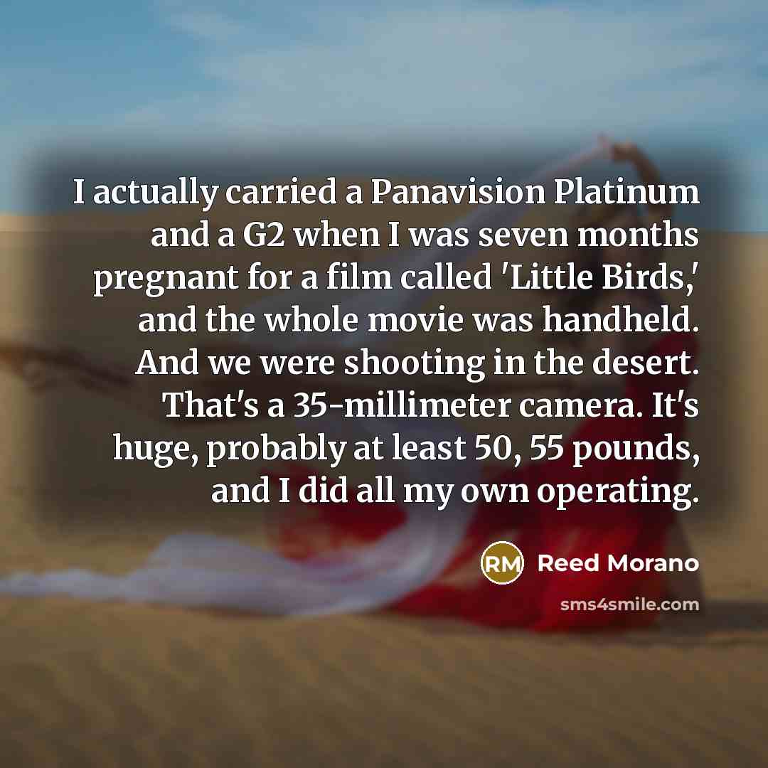 “I actually carried a Panavision Platinum and a G2 when…” quote by Reed Morano