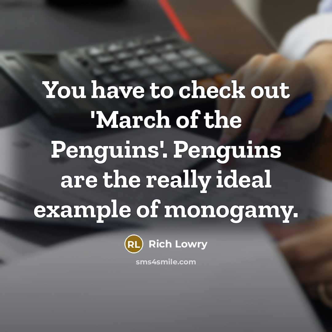 “You have to check out 'March of the Penguins'. Penguins…” quote by Rich Lowry