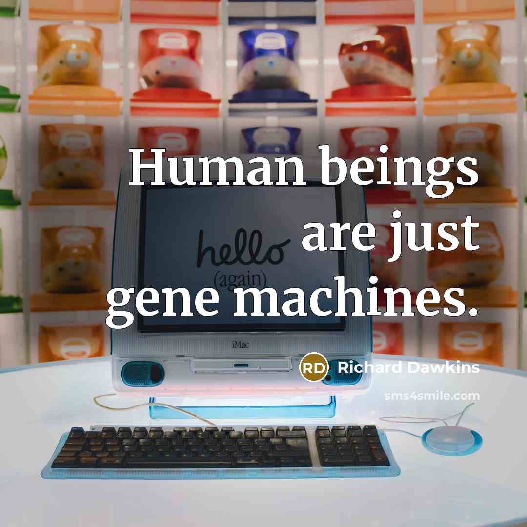 “Human beings are just gene machines.…” quote by Richard Dawkins