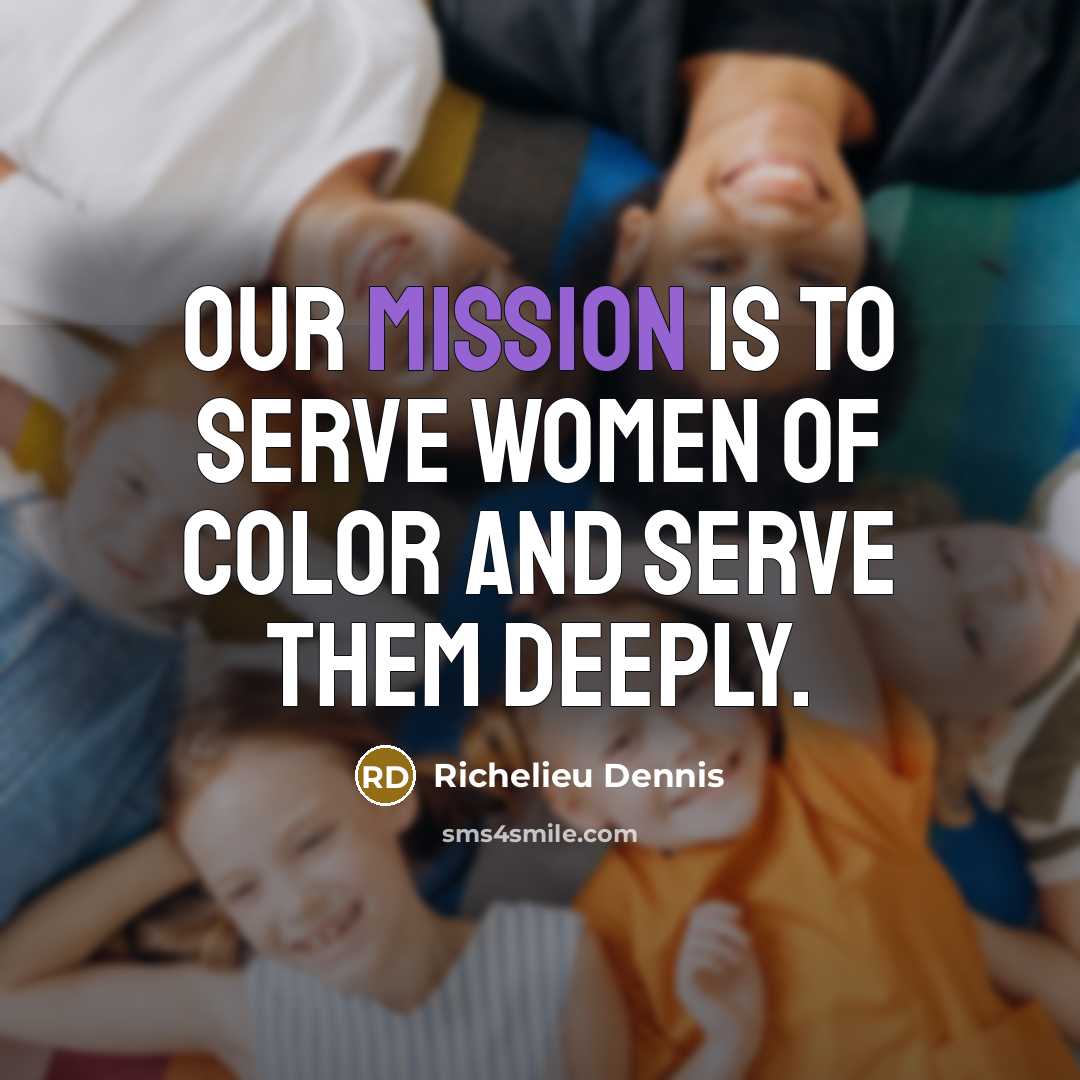 “Our mission is to serve women of color and serve…” quote by Richelieu Dennis