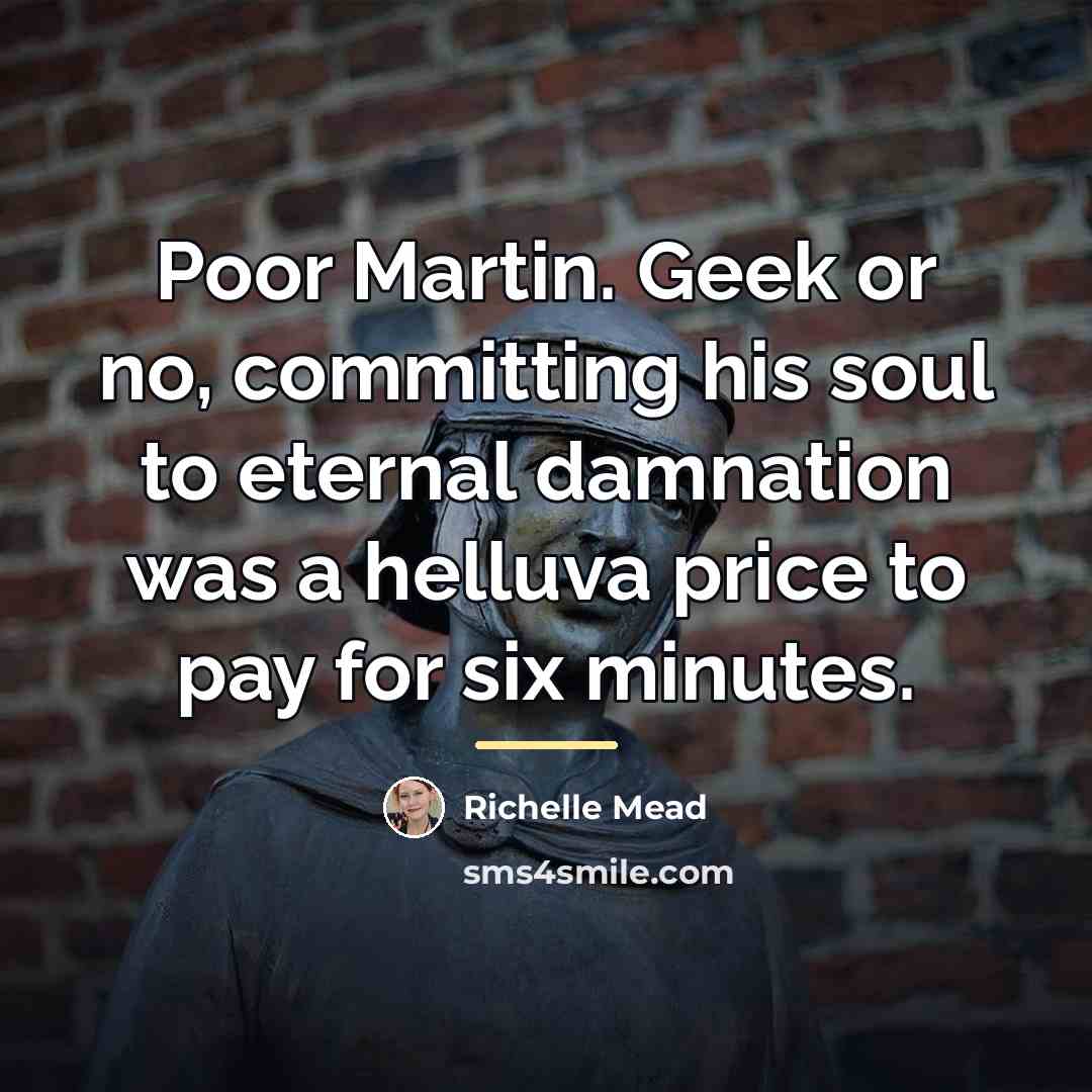 “Poor Martin. Geek or no, committing his soul to eternal…” quote by Richelle Mead