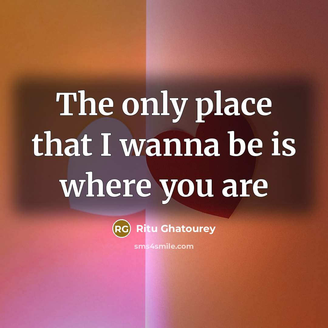 “The only place that I wanna be is where you…” quote by Ritu Ghatourey