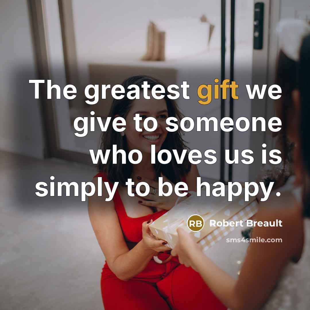 “The greatest gift we give to someone who loves us…” quote by Robert Breault