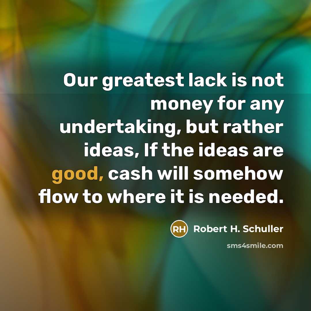 “Our greatest lack is not money for any undertaking, but…” quote by Robert H. Schuller