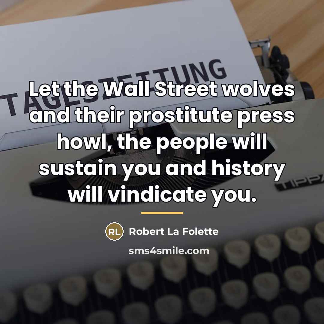 “Let the Wall Street wolves and their prostitute press howl,…” quote by Robert La Folette