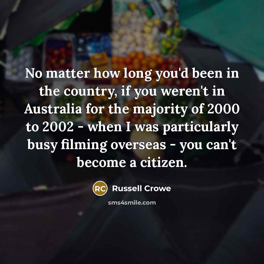 “No matter how long you'd been in the country, if…” quote by Russell Crowe