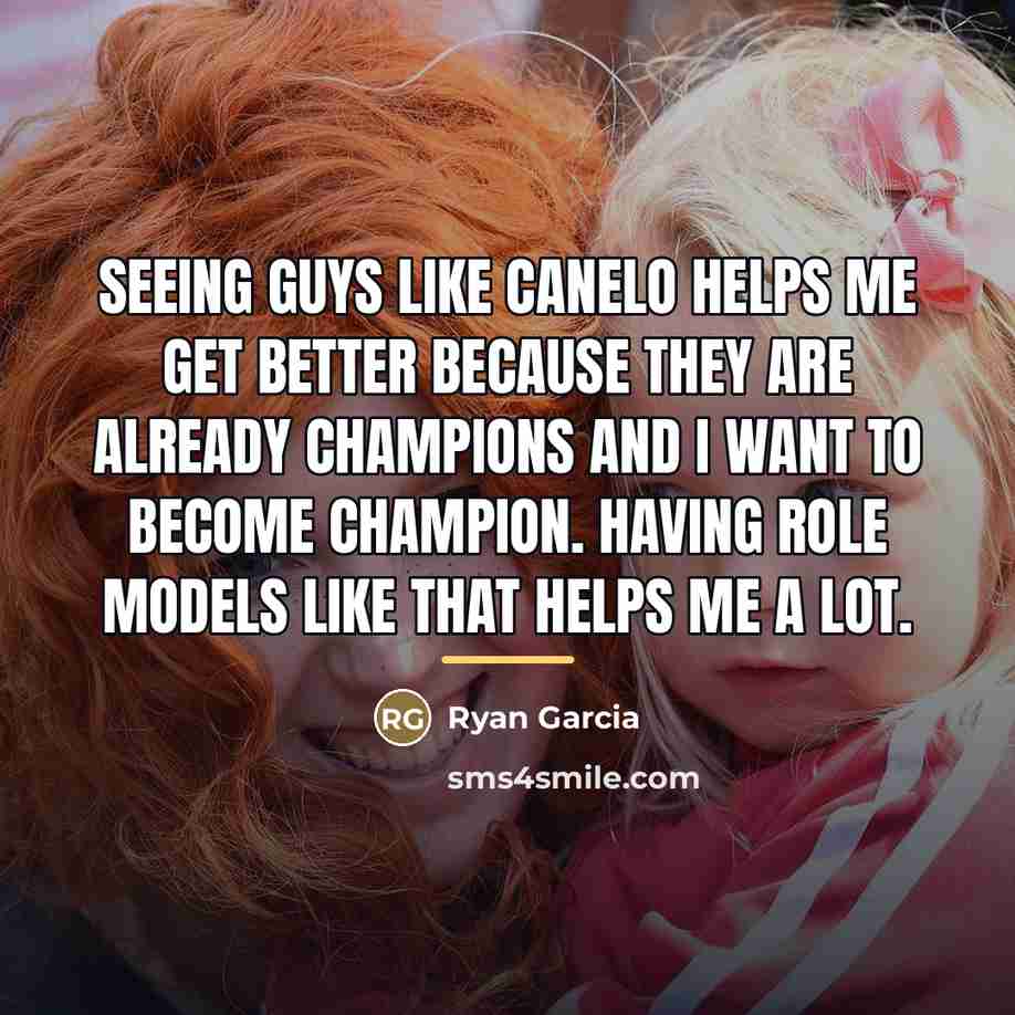 “Seeing guys like Canelo helps me get better because they…” quote by Ryan Garcia