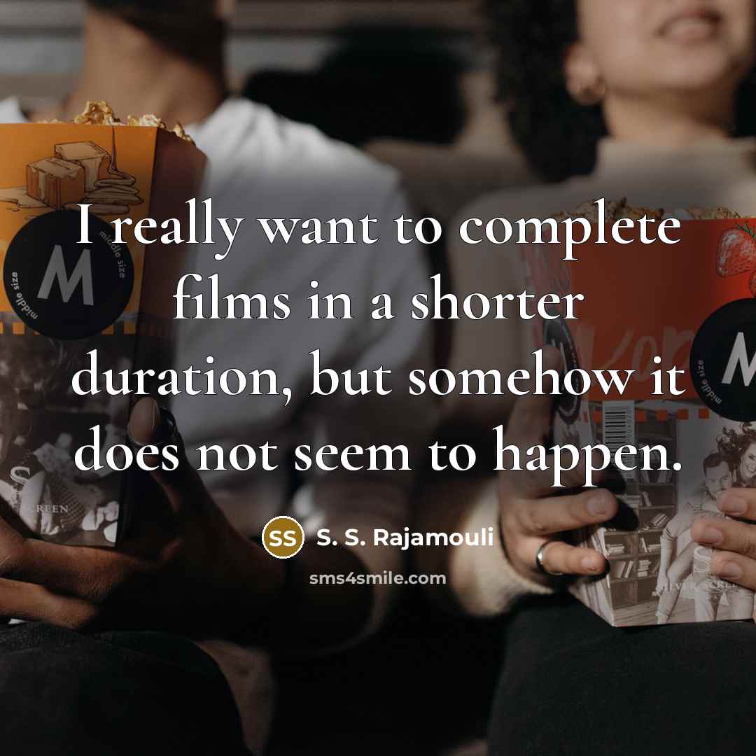 “I really want to complete films in a shorter duration,…” quote by S. S. Rajamouli