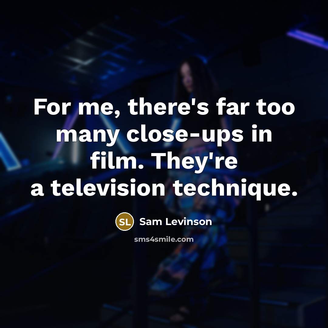 “For me, there's far too many close-ups in film. They're…” quote by Sam Levinson