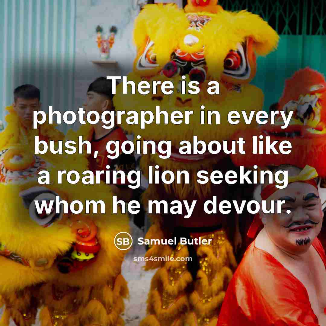 “There is a photographer in every bush, going about like…” quote by Samuel Butler
