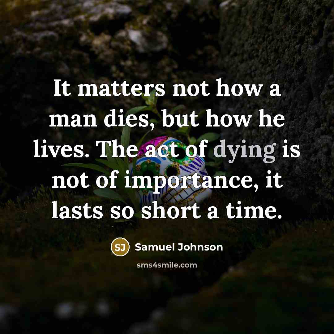 “It matters not how a man dies, but how he…” quote by Samuel Johnson