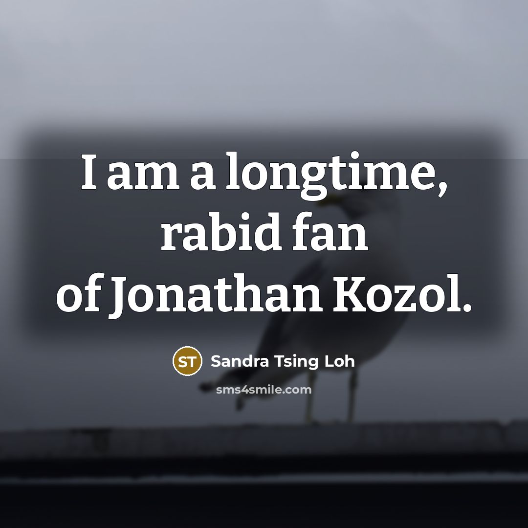 “I am a longtime, rabid fan of Jonathan Kozol.…” quote by Sandra Tsing Loh