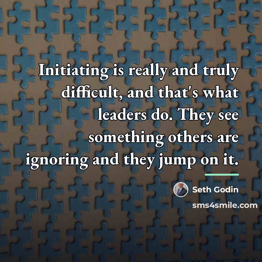“Initiating is really and truly difficult, and that's what leaders…” quote by Seth Godin