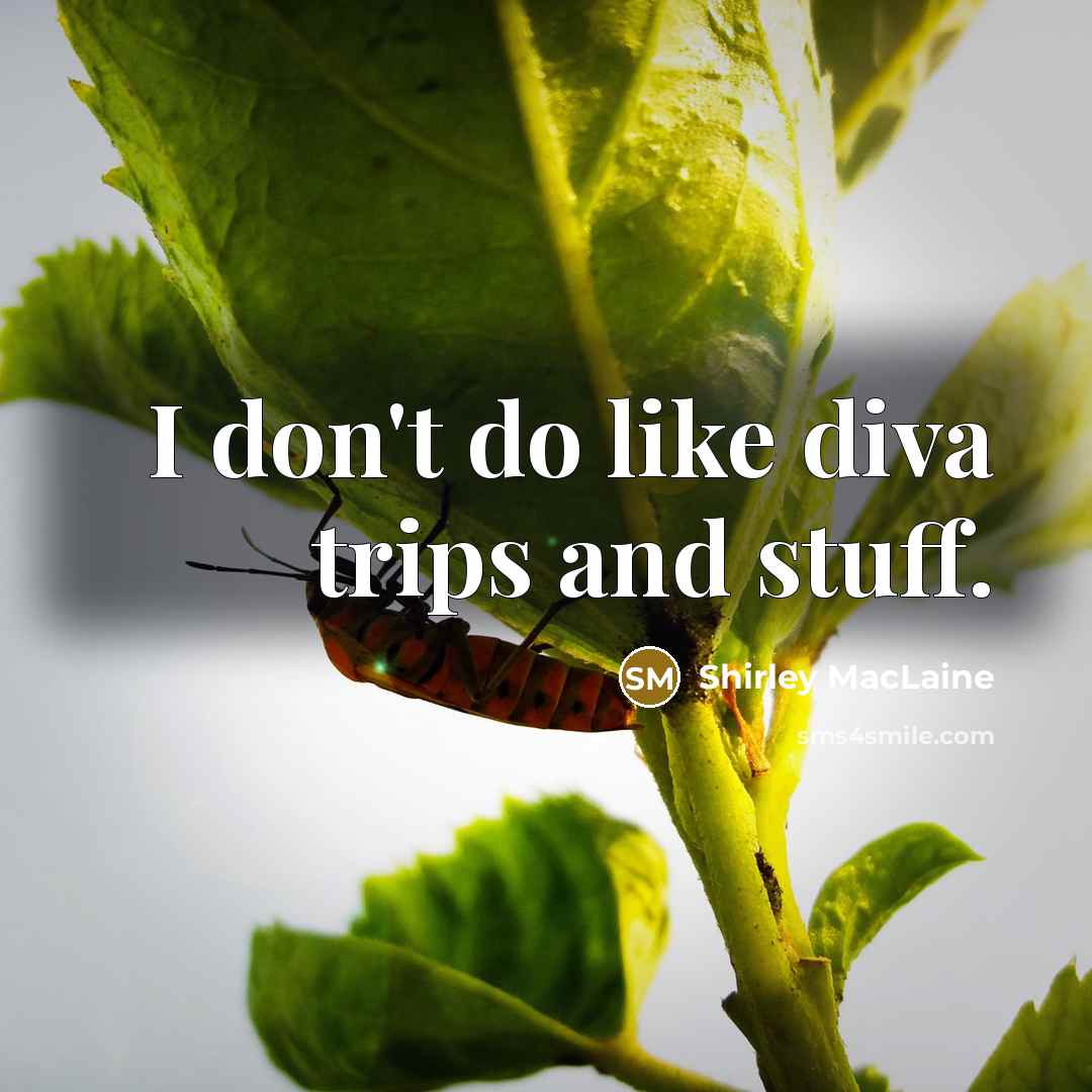 “I don't do like diva trips and stuff.…” quote by Shirley MacLaine
