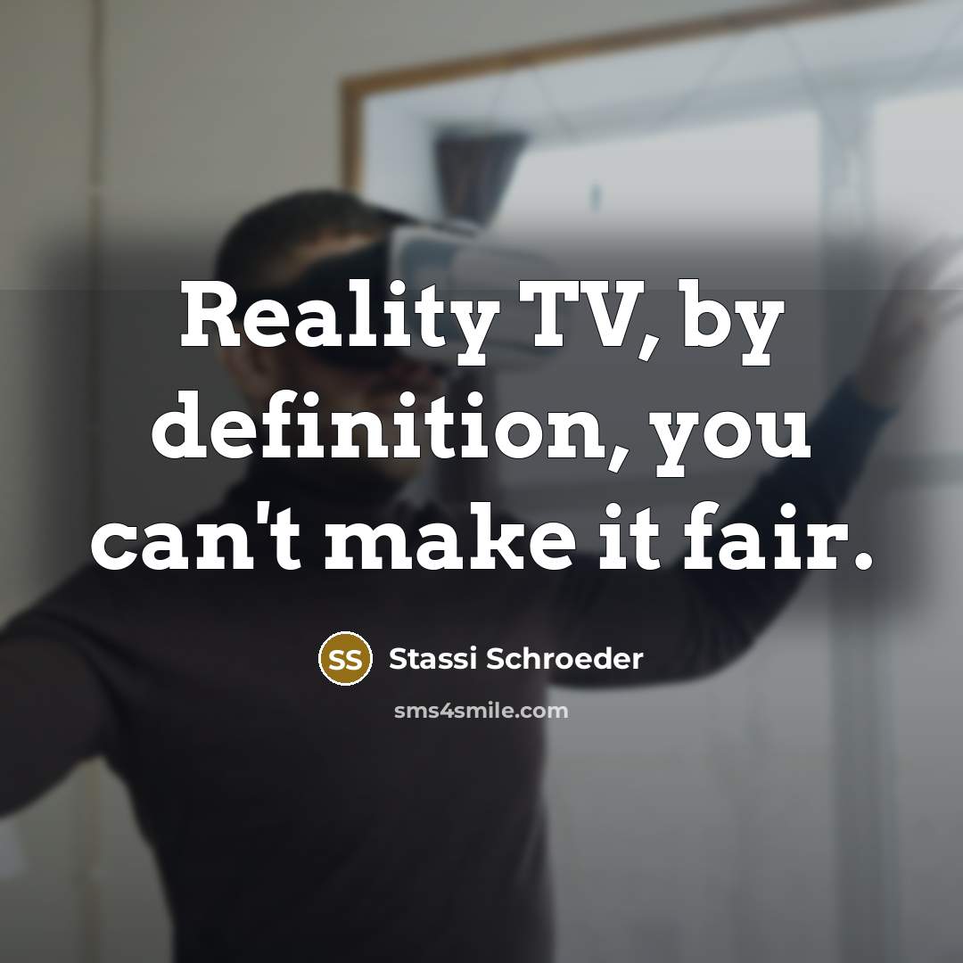 “Reality TV, by definition, you can't make it fair.…” quote by Stassi Schroeder