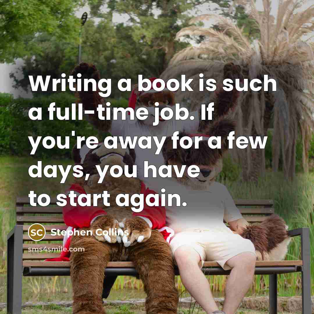 “Writing a book is such a full-time job. If you're…” quote by Stephen Collins