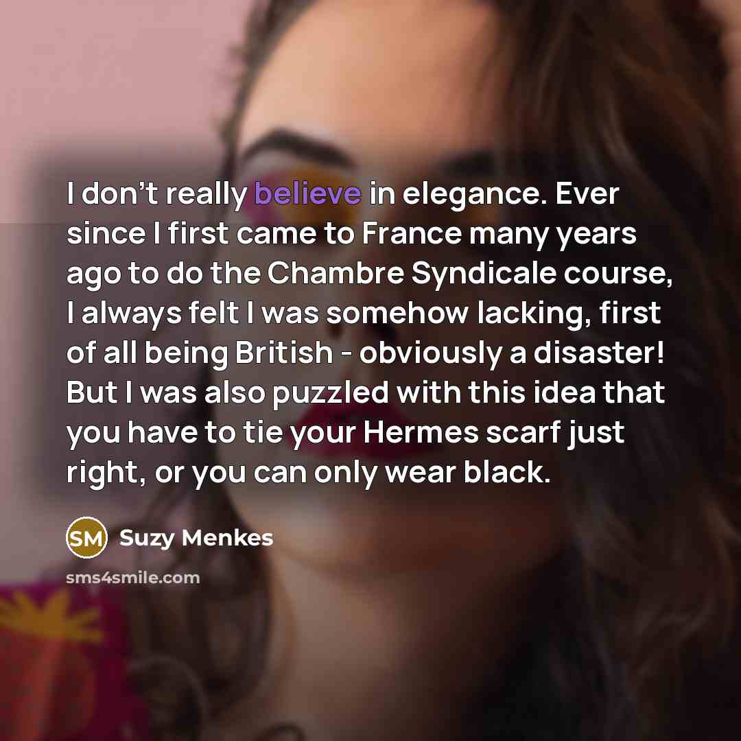 “I don't really believe in elegance. Ever since I first…” quote by Suzy Menkes