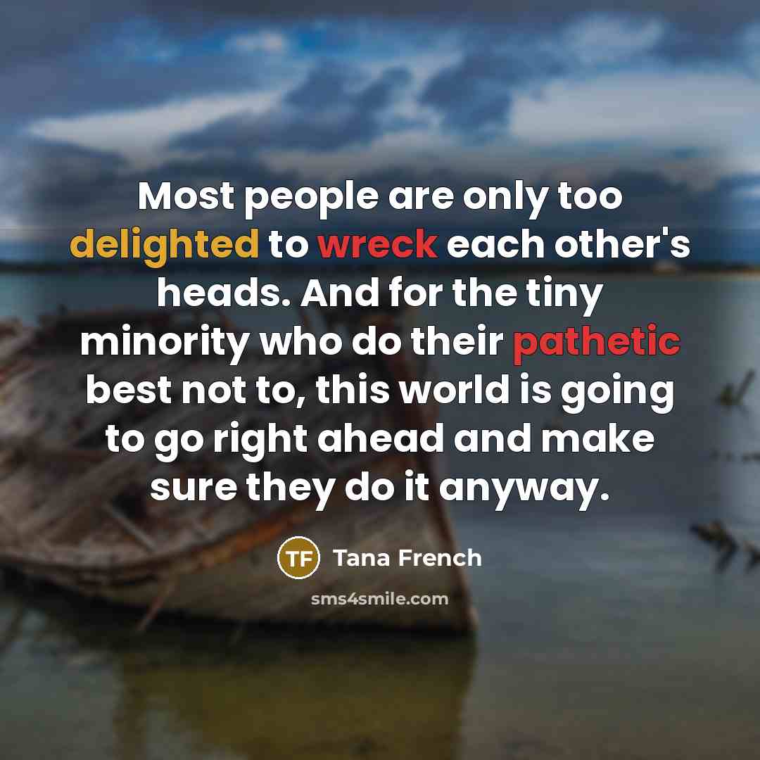 “Most people are only too delighted to wreck each other's…” quote by Tana French