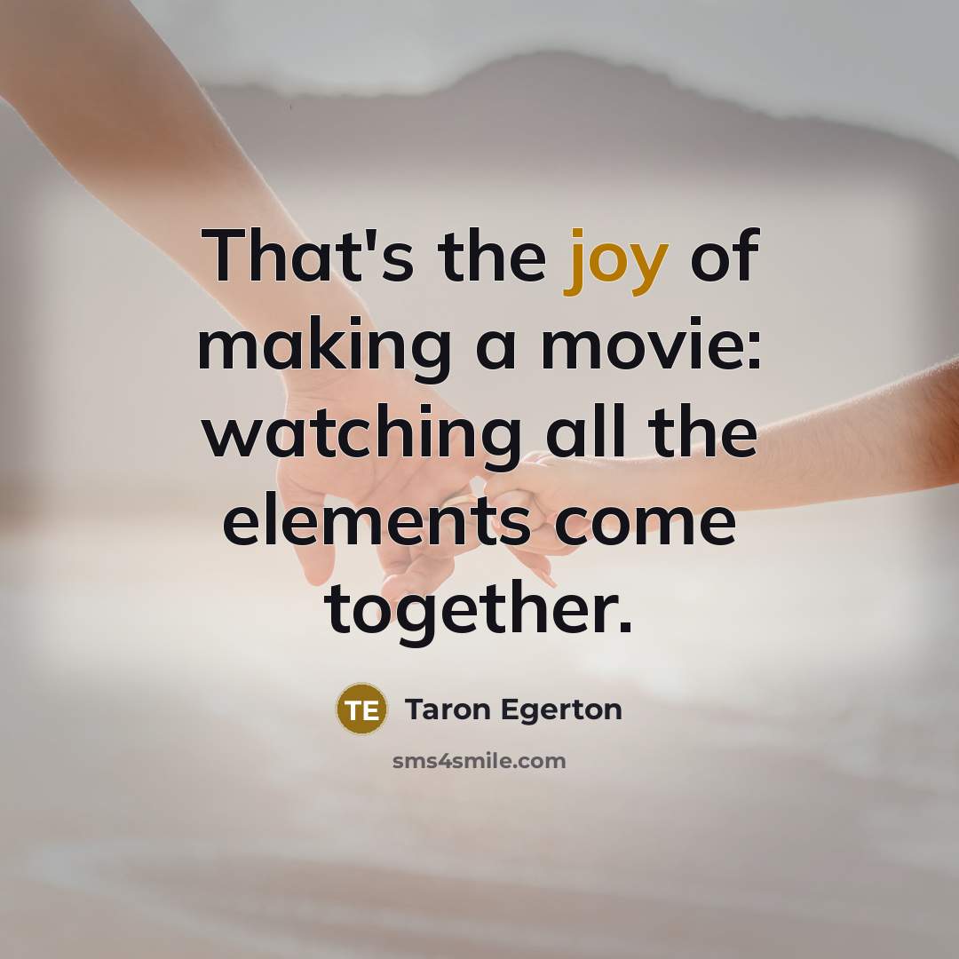 “That's the joy of making a movie: watching all the…” quote by Taron Egerton