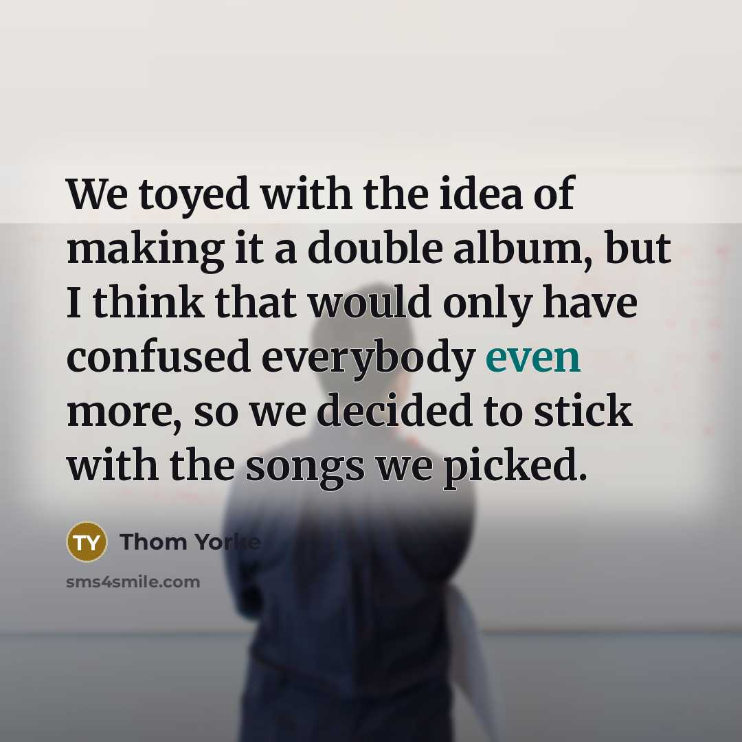 “We toyed with the idea of making it a double…” quote by Thom Yorke