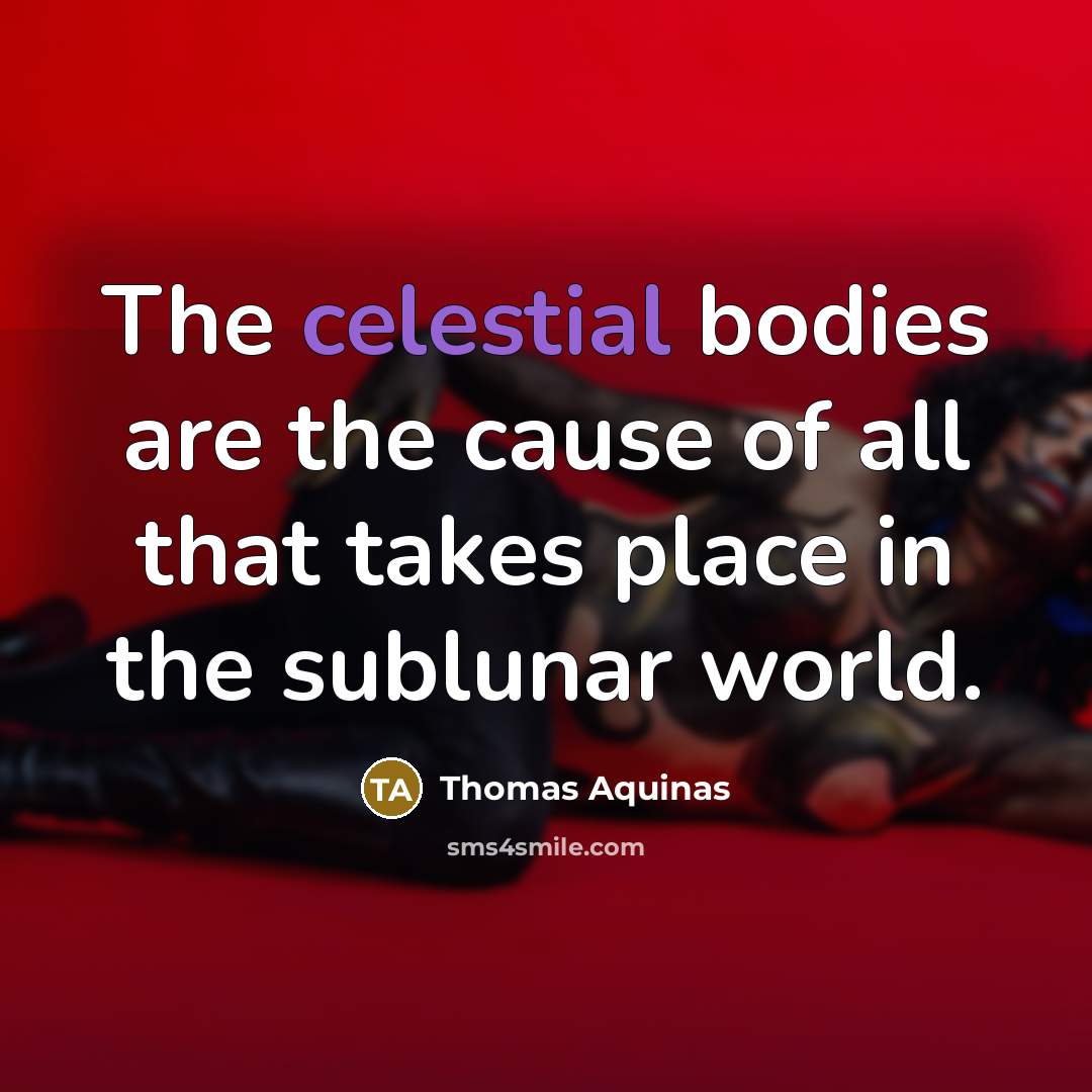 “The celestial bodies are the cause of all that takes…” quote by Thomas Aquinas