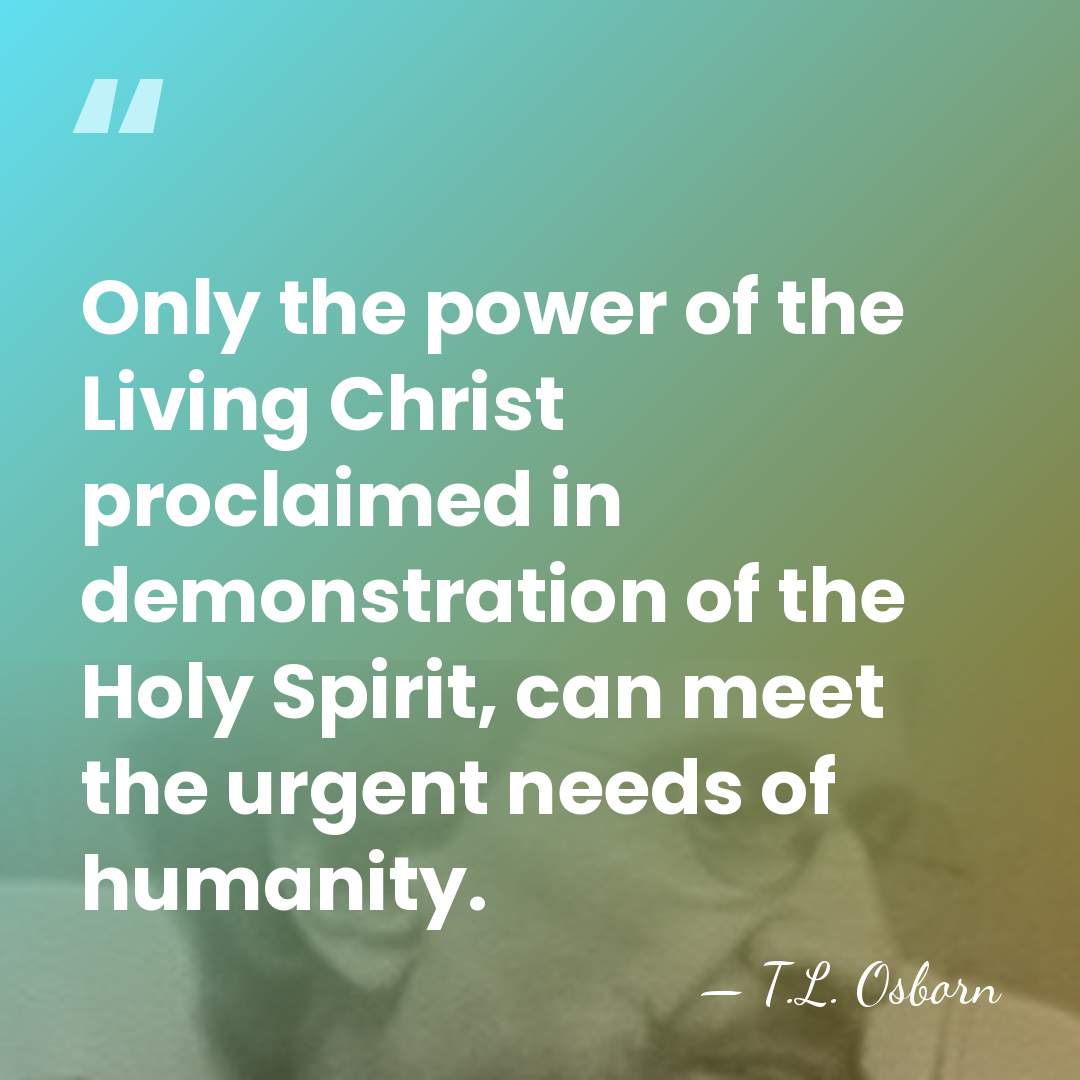 Only the power of the Living Christ proclaimed in demonstration of the&hellip; - T.L. Osborn
