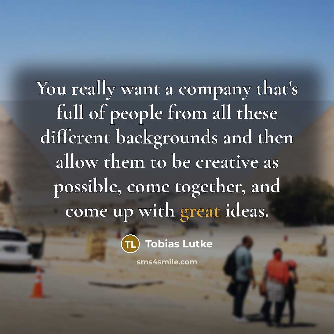 “You really want a company that's full of people from…” quote by Tobias Lutke