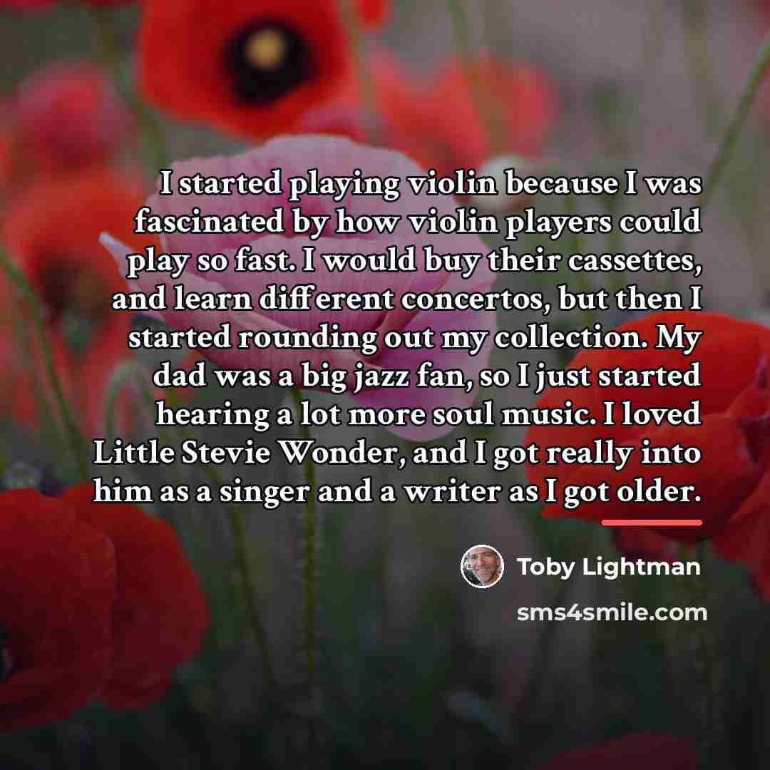 “I started playing violin because I was fascinated by how…” quote by Toby Lightman