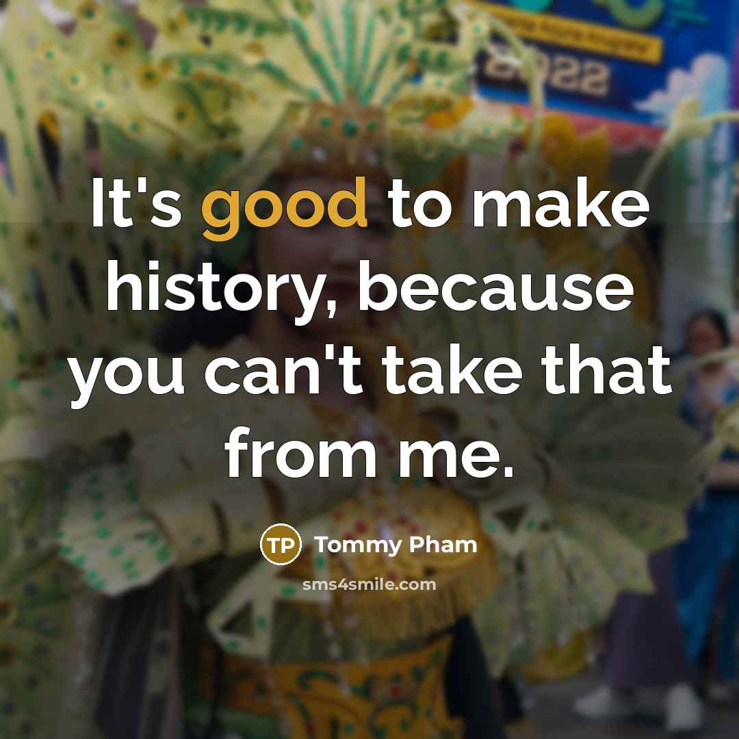 “It's good to make history, because you can't take that…” quote by Tommy Pham