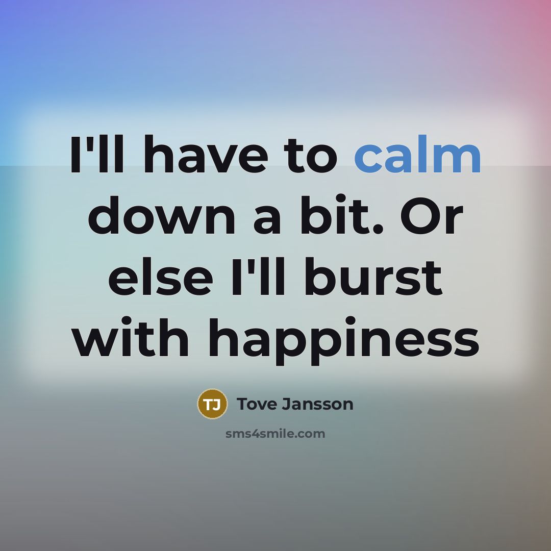 “I'll have to calm down a bit. Or else I'll…” quote by Tove Jansson