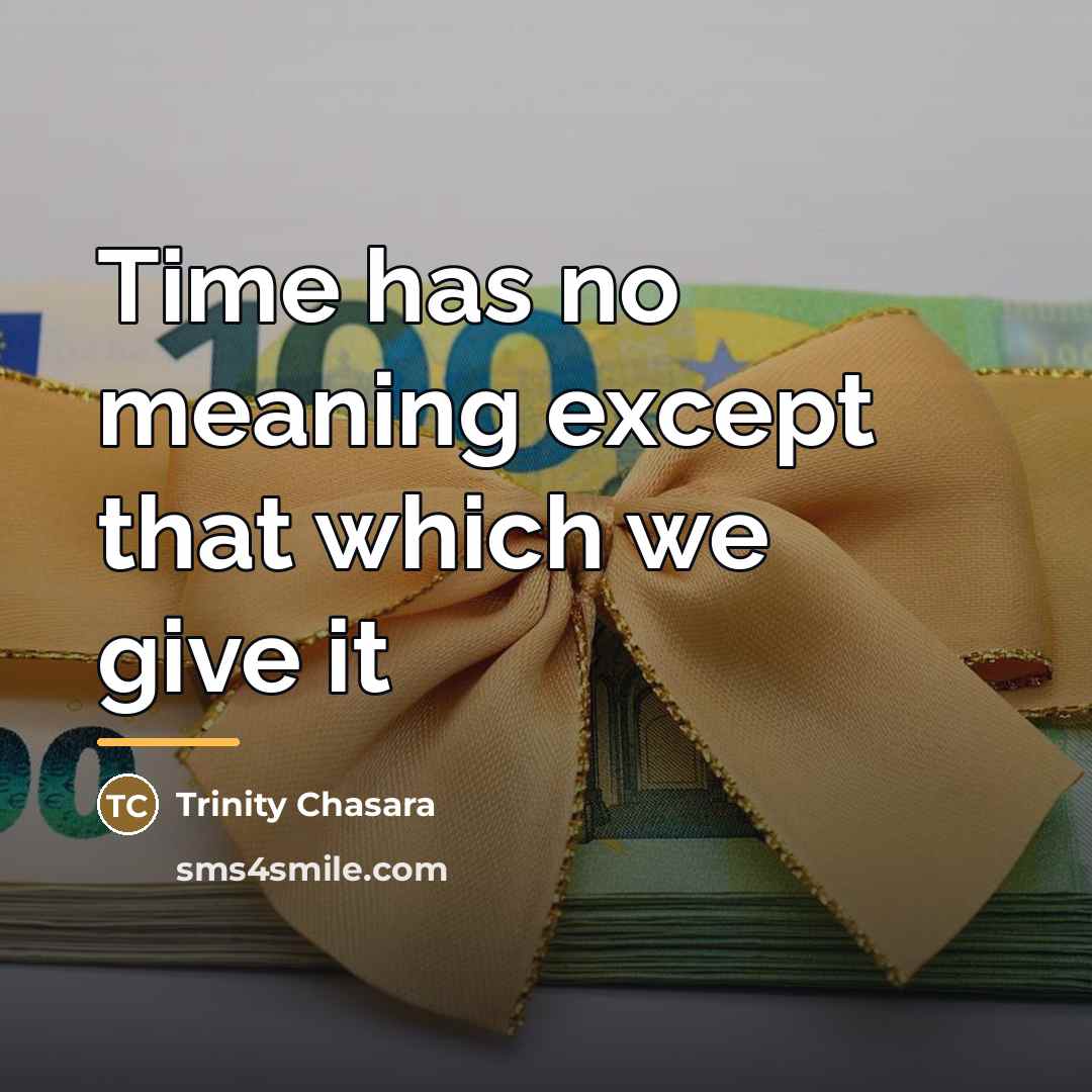 “Time has no meaning except that which we give it…” quote by Trinity Chasara