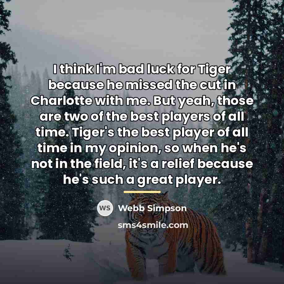 “I think I'm bad luck for Tiger because he missed…” quote by Webb Simpson