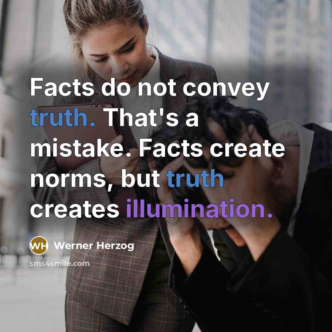 “Facts do not convey truth. That's a mistake. Facts create…” quote by Werner Herzog