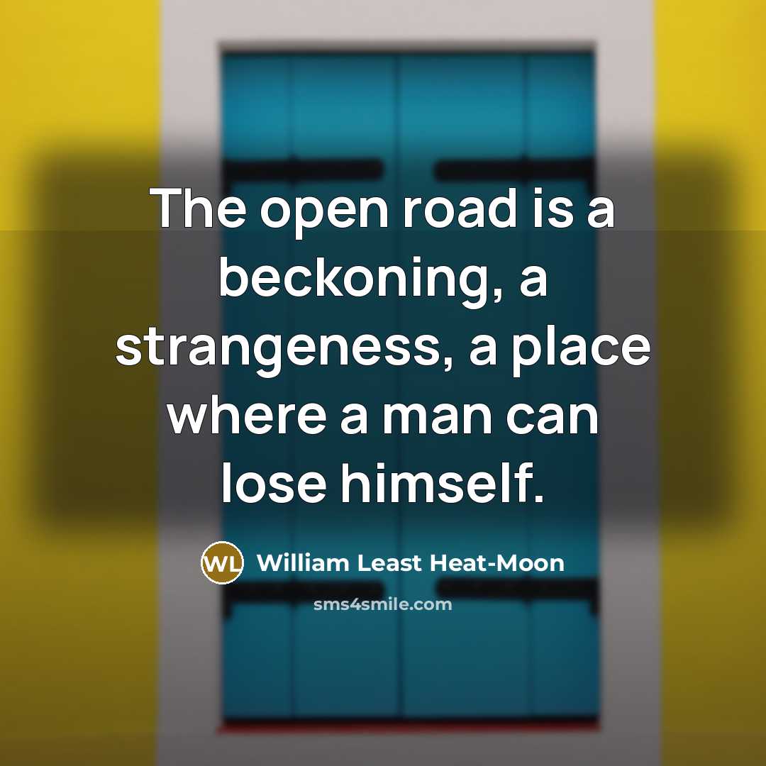 “The open road is a beckoning, a strangeness, a place…” quote by William Least Heat-Moon