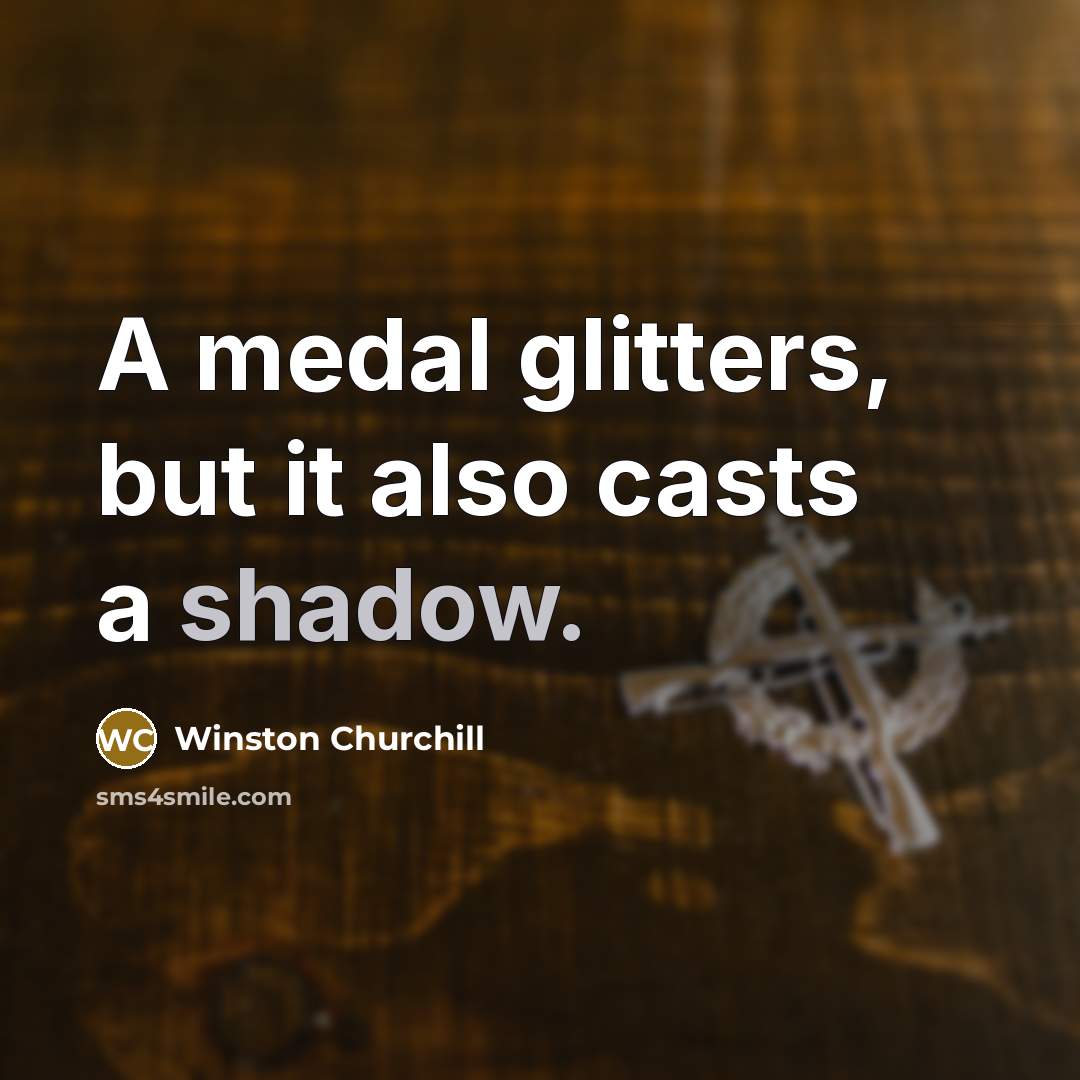 “A medal glitters, but it also casts a shadow.…” quote by Winston Churchill