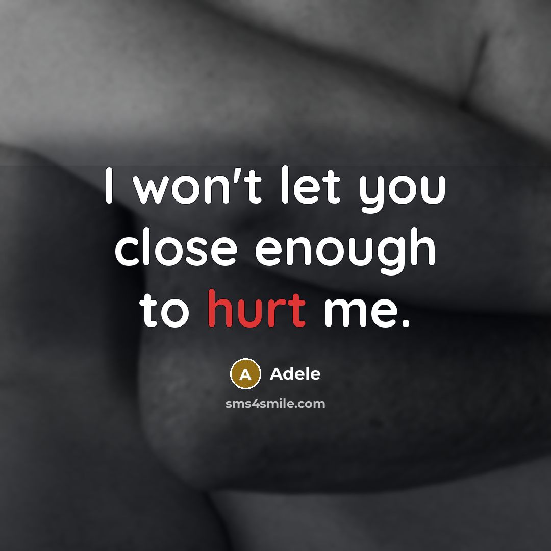 “I won't let you close enough to hurt me.” quote by Adele