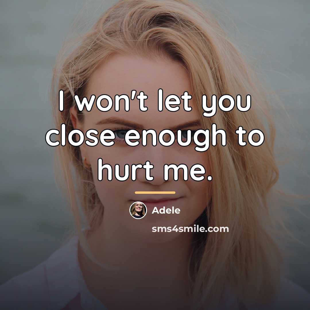 “I won't let you close enough to hurt me.…” quote by Adele