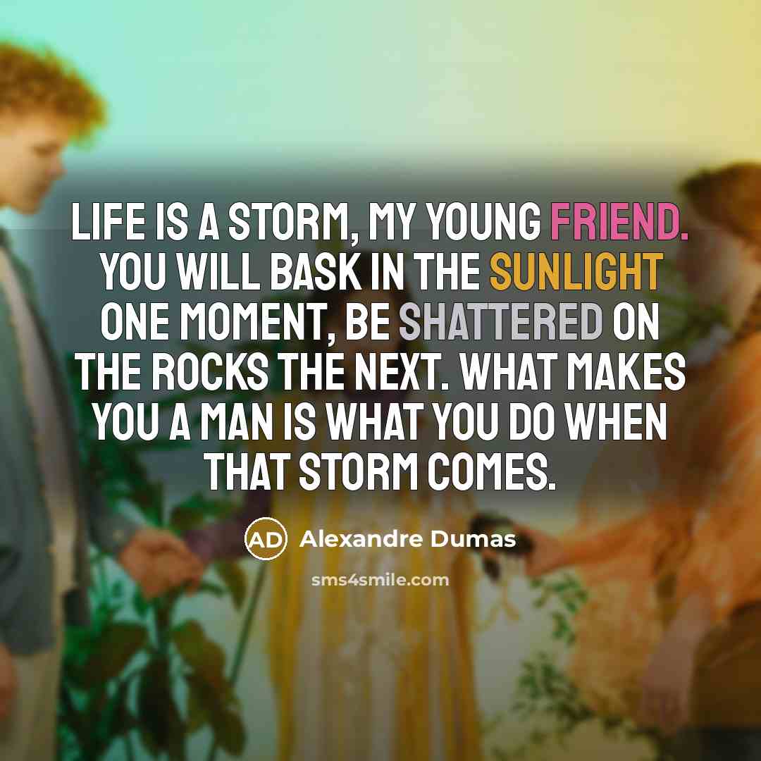 “Life is a storm, my young friend. You will bask…” quote by Alexandre Dumas