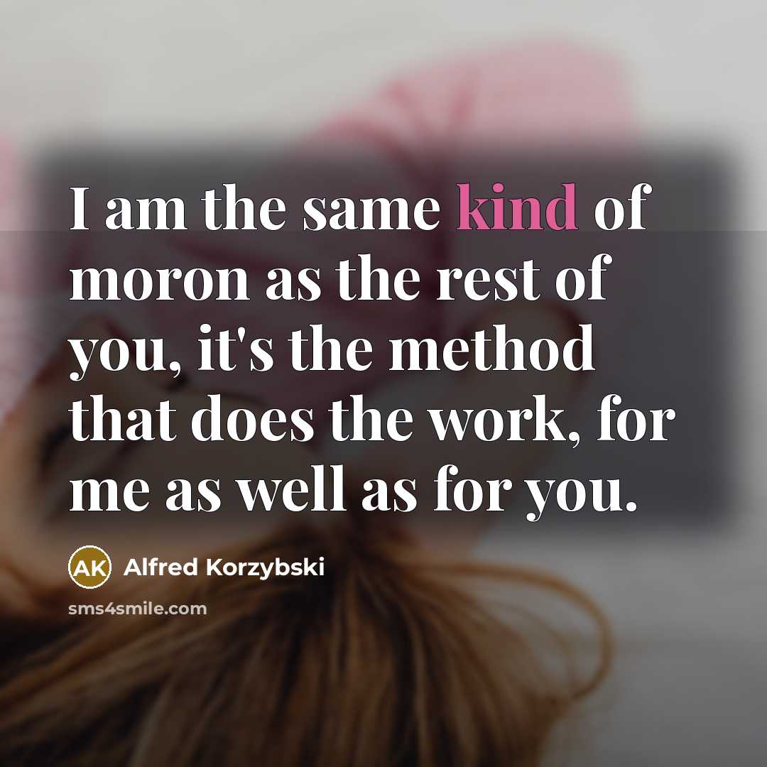 “I am the same kind of moron as the rest…” quote by Alfred Korzybski