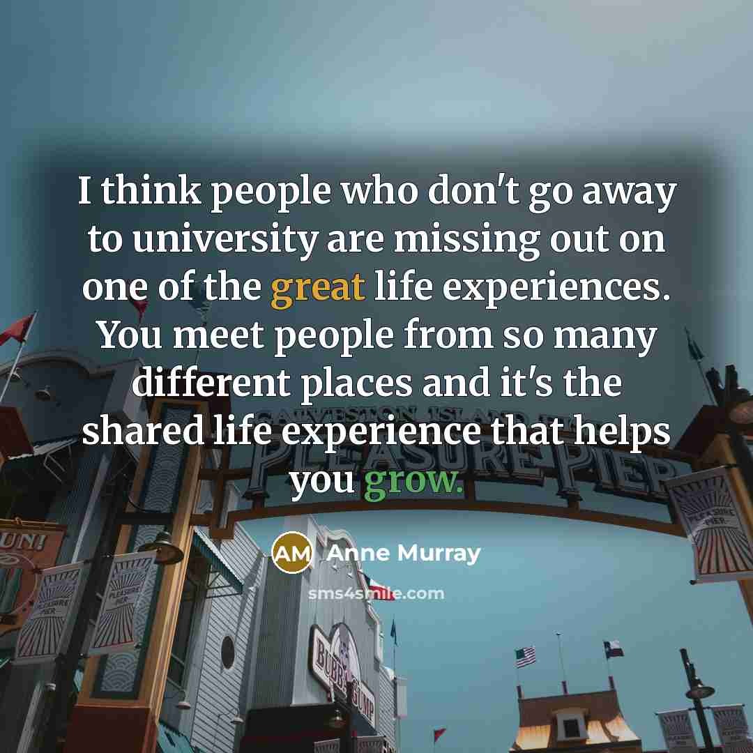 “I think people who don't go away to university are…” quote by Anne Murray