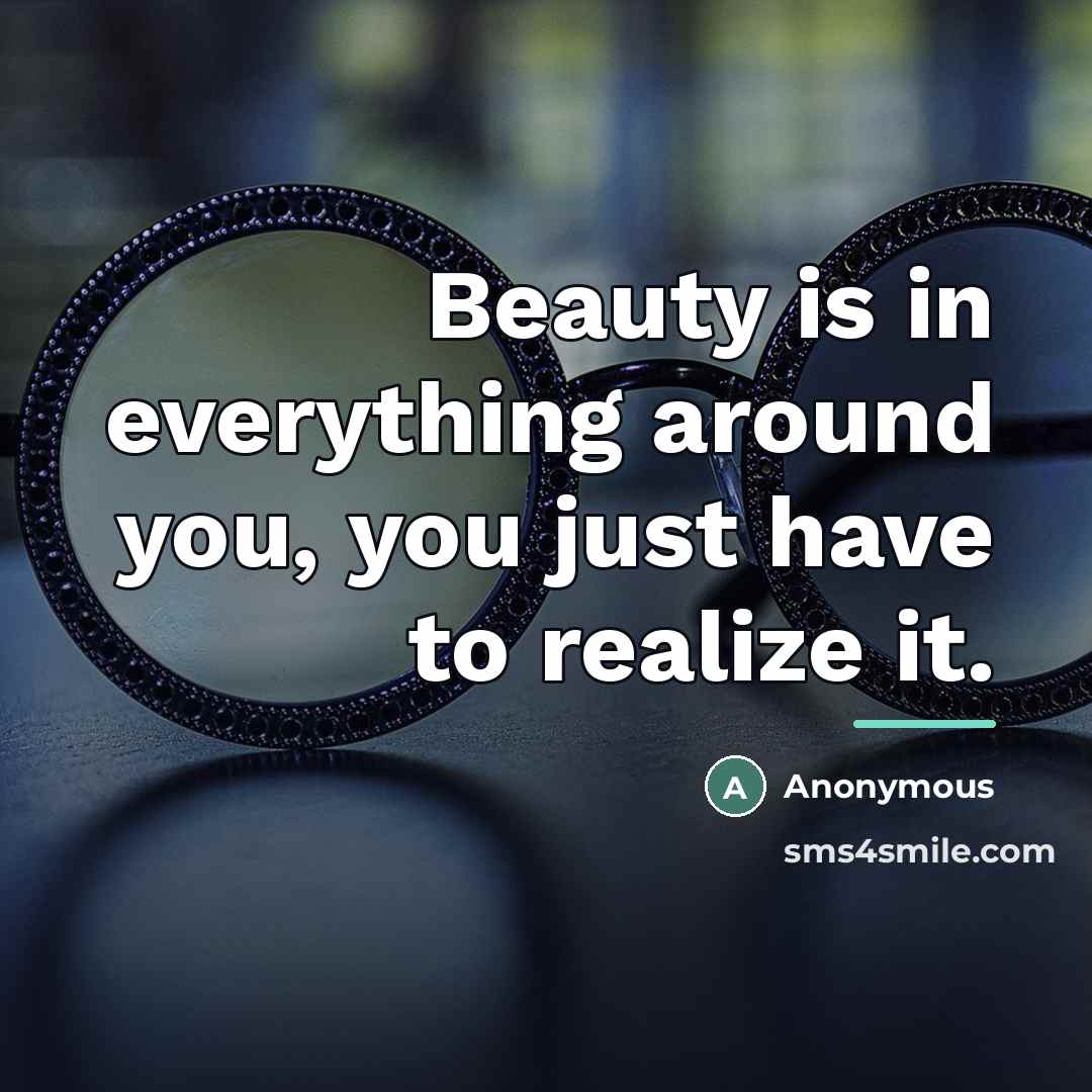 “Beauty is in everything around you, you just have to…” quote by Anonymous