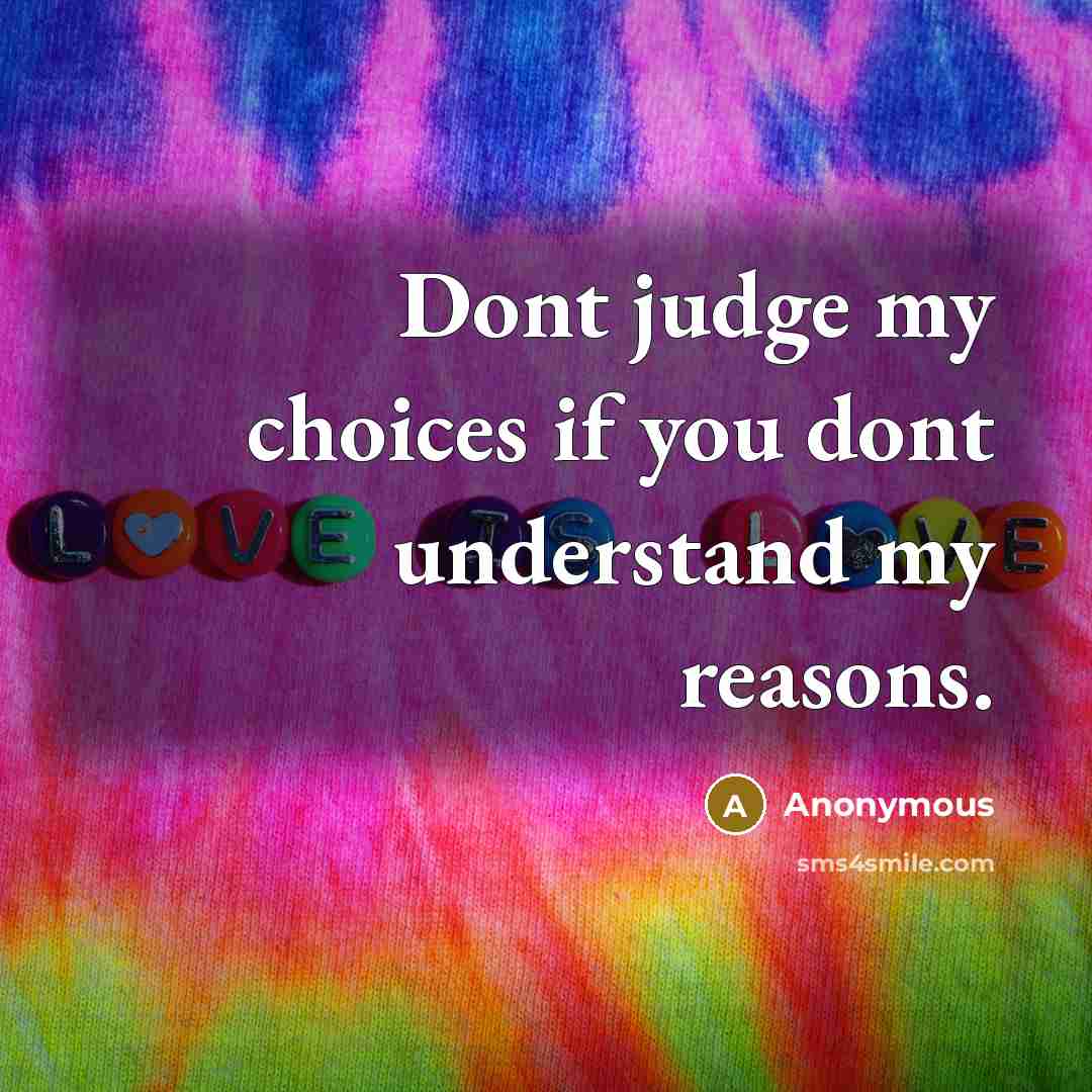 “Dont judge my choices if you dont understand my reasons.…” quote by Anonymous