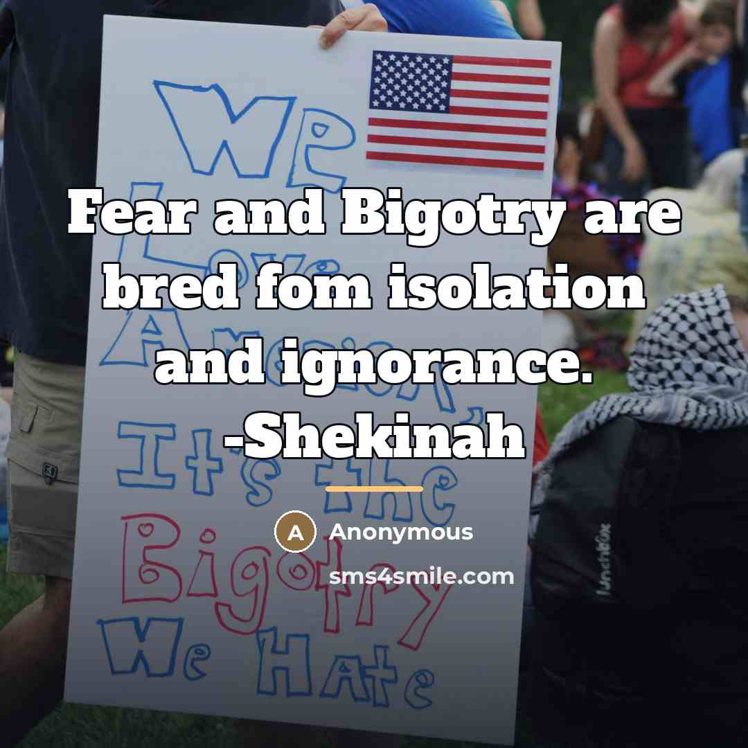 “Fear and Bigotry are bred fom isolation and ignorance. -Shekinah…” quote by Anonymous