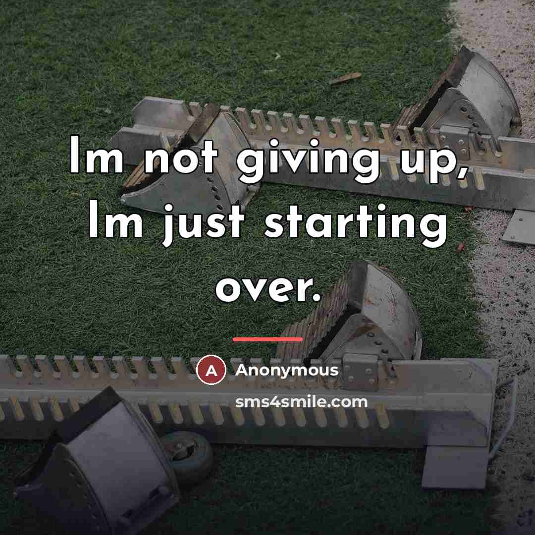 “Im not giving up, Im just starting over.…” quote by Anonymous