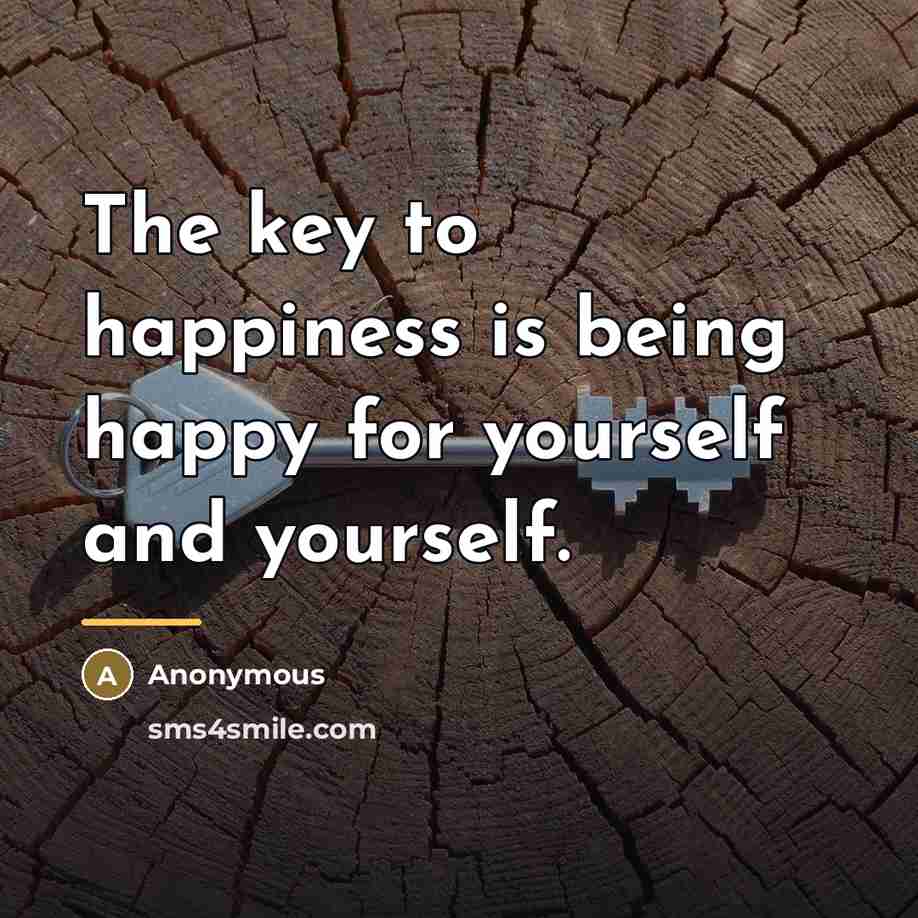 “The key to happiness is being happy for yourself and…” quote by Anonymous